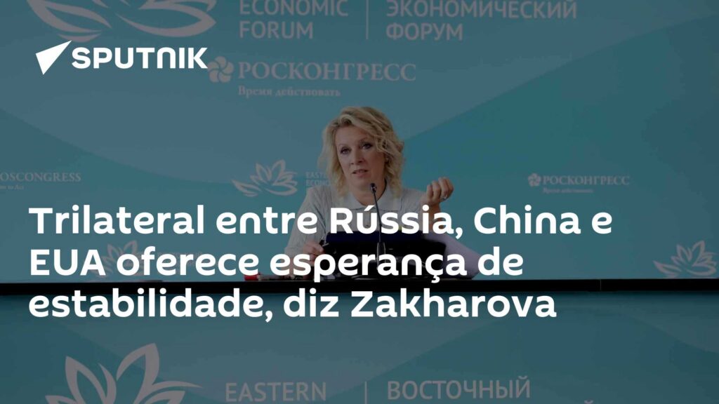 Trilateral entre Rússia, China e EUA oferece esperança de estabilidade, diz Zakharova